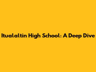 Itualaltin High School: A Deep Dive