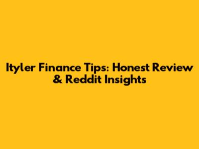 Ityler Finance Tips: Honest Review & Reddit Insights