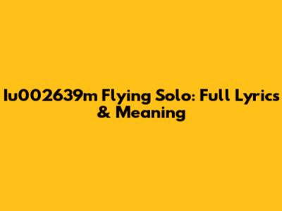 Iu002639m Flying Solo: Full Lyrics & Meaning