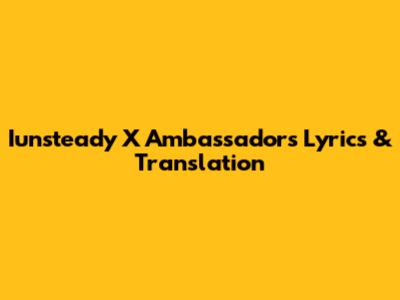 Iunsteady X Ambassadors Lyrics & Translation