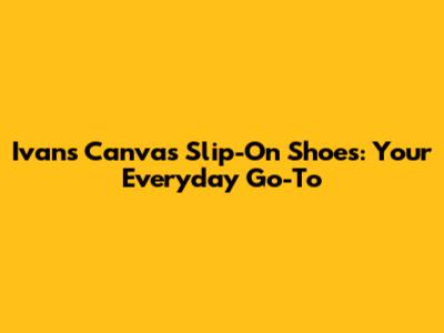Ivan's Canvas Slip-On Shoes: Your Everyday Go-To