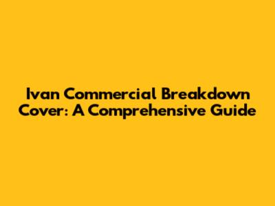 Ivan Commercial Breakdown Cover: A Comprehensive Guide