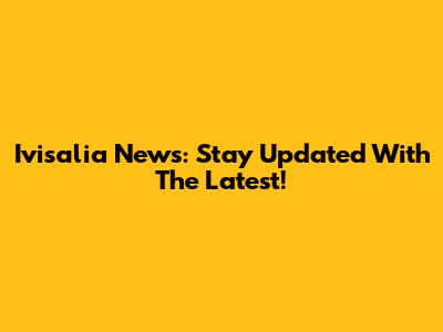 Ivisalia News: Stay Updated With The Latest!