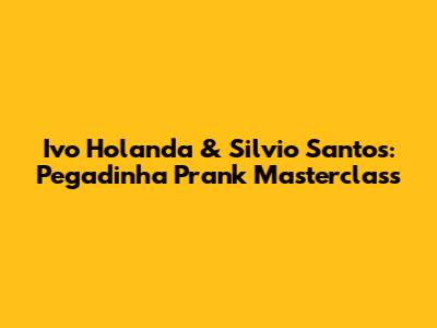 Ivo Holanda & Silvio Santos: Pegadinha Prank Masterclass