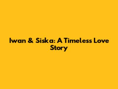 Iwan & Siska: A Timeless Love Story