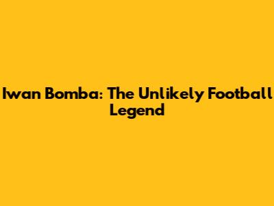 Iwan Bomba: The Unlikely Football Legend