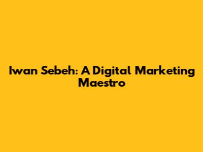 Iwan Sebeh: A Digital Marketing Maestro