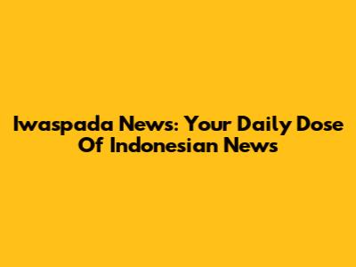 Iwaspada News: Your Daily Dose Of Indonesian News