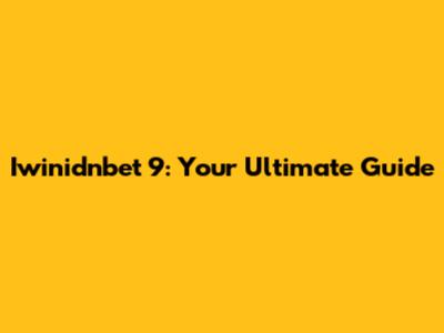 Iwinidnbet 9: Your Ultimate Guide