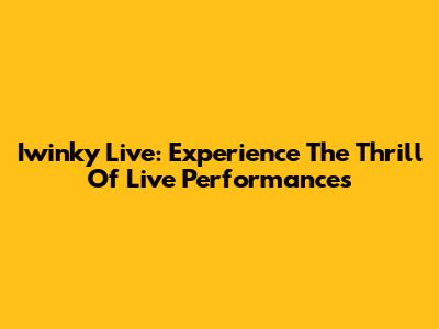 Iwinky Live: Experience The Thrill Of Live Performances
