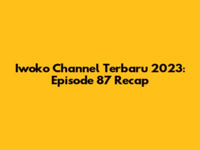 Iwoko Channel Terbaru 2023: Episode 87 Recap