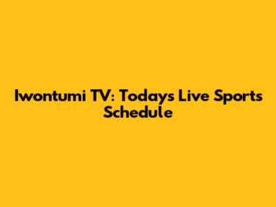 Iwontumi TV: Today's Live Sports Schedule