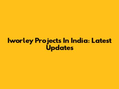 Iworley Projects In India: Latest Updates