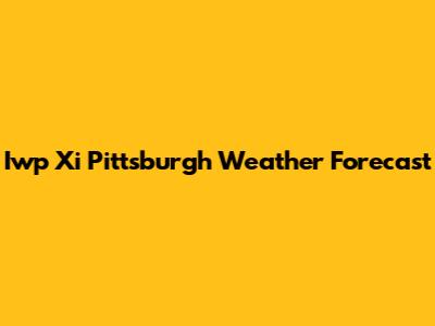 Iwp Xi Pittsburgh Weather Forecast
