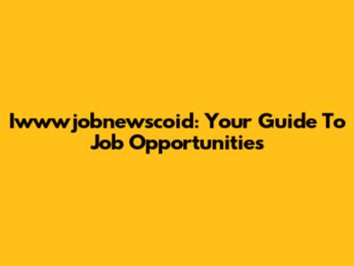 Iwwwjobnewscoid: Your Guide To Job Opportunities