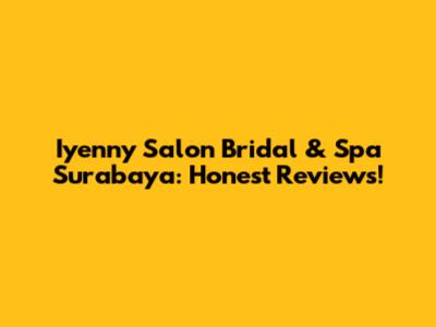Iyenny Salon Bridal & Spa Surabaya: Honest Reviews!