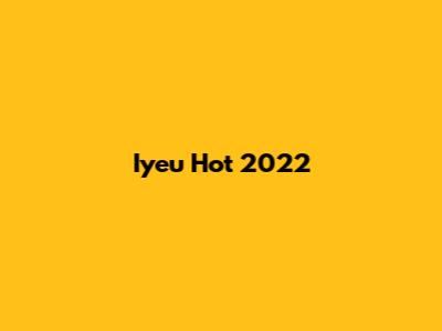 Iyeu Hot 2022
