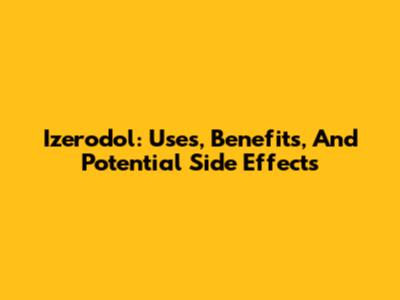 Izerodol: Uses, Benefits, And Potential Side Effects