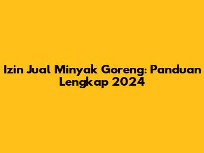 Izin Jual Minyak Goreng: Panduan Lengkap 2024