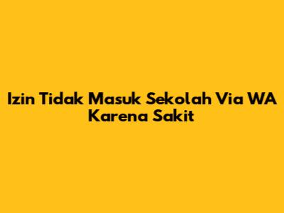 Izin Tidak Masuk Sekolah Via WA Karena Sakit