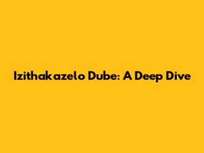Izithakazelo Dube: A Deep Dive