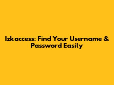 Izkaccess: Find Your Username & Password Easily