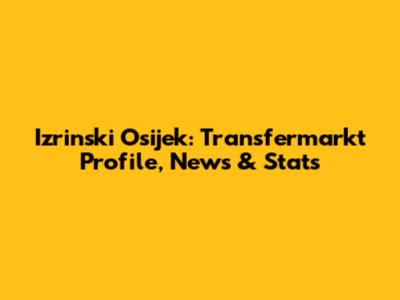 Izrinski Osijek: Transfermarkt Profile, News & Stats