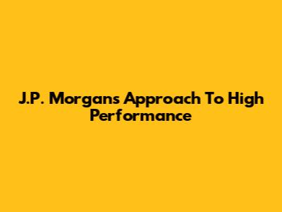 J.P. Morgan's Approach To High Performance