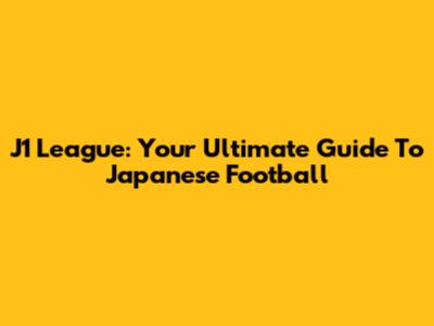 J1 League: Your Ultimate Guide To Japanese Football