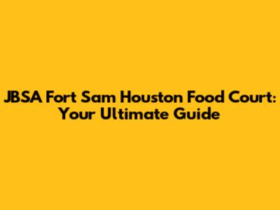 JBSA Fort Sam Houston Food Court: Your Ultimate Guide