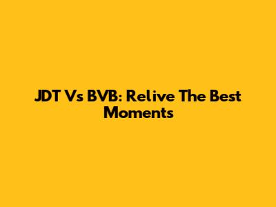 JDT Vs BVB: Relive The Best Moments