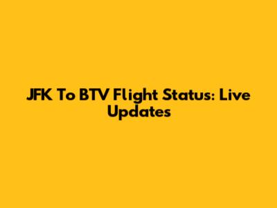 JFK To BTV Flight Status: Live Updates