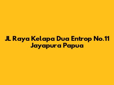 JL Raya Kelapa Dua Entrop No.11 Jayapura Papua