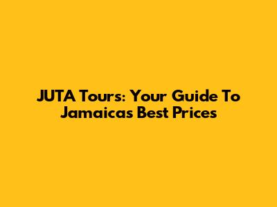 JUTA Tours: Your Guide To Jamaica's Best Prices
