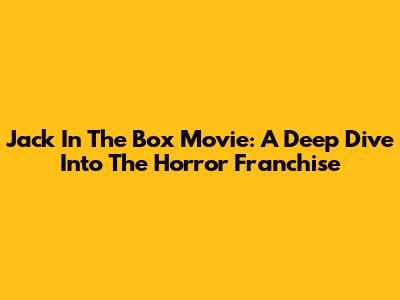 Jack In The Box Movie: A Deep Dive Into The Horror Franchise