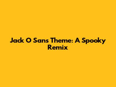 Jack O Sans Theme: A Spooky Remix