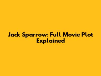 Jack Sparrow: Full Movie Plot Explained