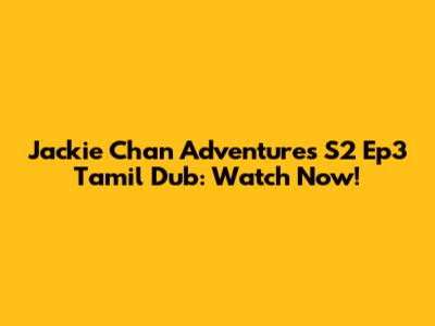 Jackie Chan Adventures S2 Ep3 Tamil Dub: Watch Now!