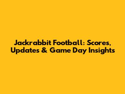 Jackrabbit Football: Scores, Updates & Game Day Insights