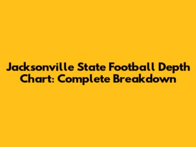 Jacksonville State Football Depth Chart: Complete Breakdown