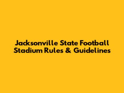 Jacksonville State Football Stadium Rules & Guidelines