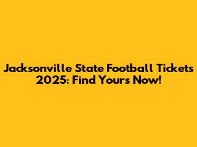 Jacksonville State Football Tickets 2025: Find Yours Now!