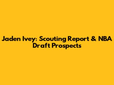 Jaden Ivey: Scouting Report & NBA Draft Prospects