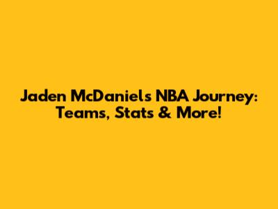 Jaden McDaniels' NBA Journey: Teams, Stats & More!