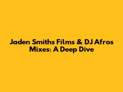 Jaden Smith's Films & DJ Afro's Mixes: A Deep Dive