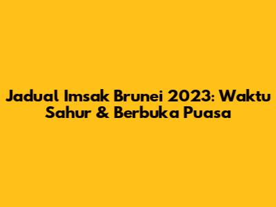 Jadual Imsak Brunei 2023: Waktu Sahur & Berbuka Puasa