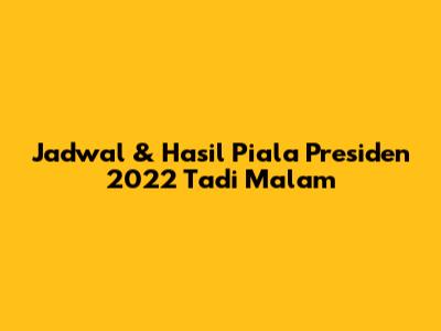 Jadwal & Hasil Piala Presiden 2022 Tadi Malam