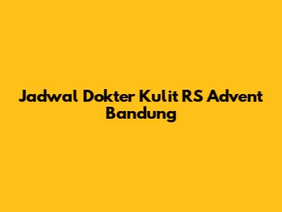 Jadwal Dokter Kulit RS Advent Bandung
