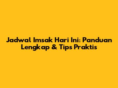 Jadwal Imsak Hari Ini: Panduan Lengkap & Tips Praktis
