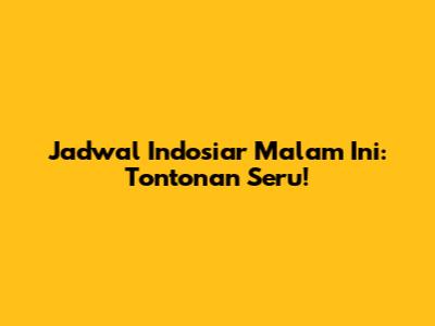 Jadwal Indosiar Malam Ini: Tontonan Seru!